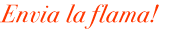 Envia la flama!